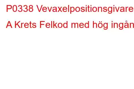 P0338 Vevaxelpositionsgivare A Krets Felkod med hög ingång