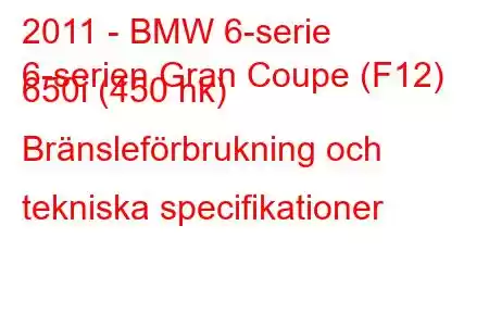 2011 - BMW 6-serie
6-serien Gran Coupe (F12) 650i (450 hk) Bränsleförbrukning och tekniska specifikationer