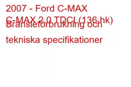 2007 - Ford C-MAX
C-MAX 2.0 TDCI (136 hk) Bränsleförbrukning och tekniska specifikationer