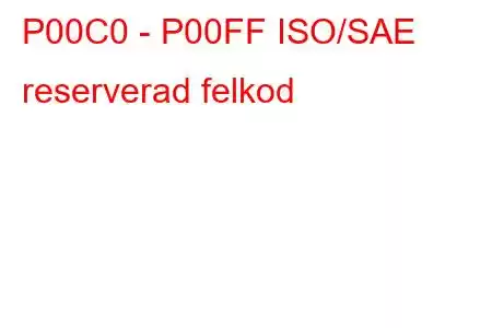 P00C0 - P00FF ISO/SAE reserverad felkod