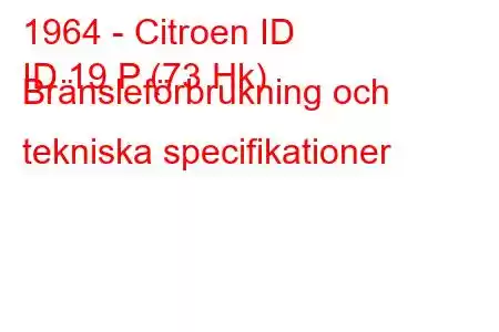 1964 - Citroen ID
ID 19 P (73 Hk) Bränsleförbrukning och tekniska specifikationer