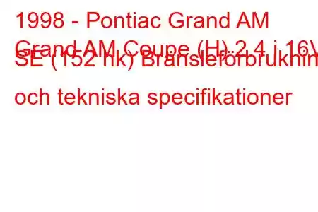 1998 - Pontiac Grand AM
Grand AM Coupe (H) 2.4 i 16V SE (152 hk) Bränsleförbrukning och tekniska specifikationer