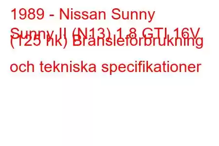 1989 - Nissan Sunny
Sunny II (N13) 1.8 GTI 16V (125 hk) Bränsleförbrukning och tekniska specifikationer