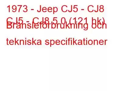 1973 - Jeep CJ5 - CJ8
CJ5 - CJ8 5.0 (121 hk) Bränsleförbrukning och tekniska specifikationer