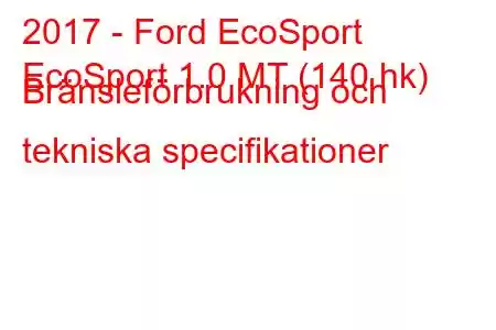 2017 - Ford EcoSport
EcoSport 1.0 MT (140 hk) Bränsleförbrukning och tekniska specifikationer