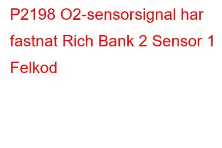 P2198 O2-sensorsignal har fastnat Rich Bank 2 Sensor 1 Felkod