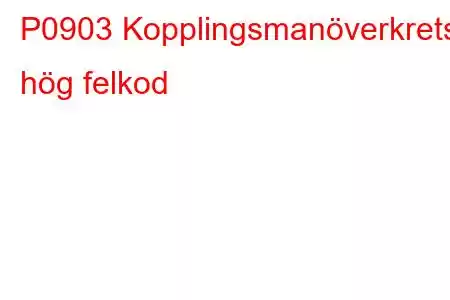 P0903 Kopplingsmanöverkrets hög felkod