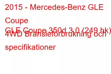 2015 - Mercedes-Benz GLE Coupe
GLE Coupe 350d 3.0 (249 hk) 4WD Bränsleförbrukning och specifikationer