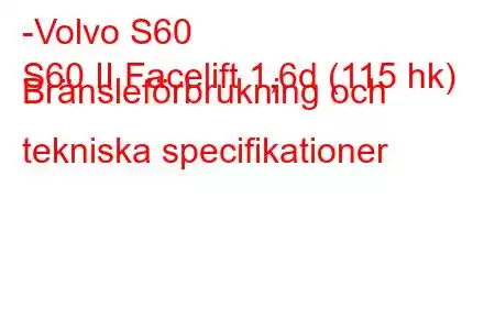 -Volvo S60
S60 II Facelift 1,6d (115 hk) Bränsleförbrukning och tekniska specifikationer