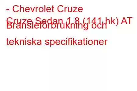 - Chevrolet Cruze
Cruze Sedan 1.8 (141 hk) AT Bränsleförbrukning och tekniska specifikationer