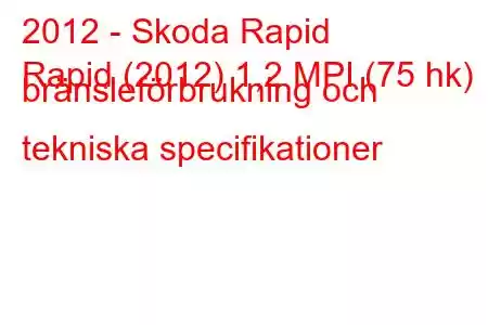 2012 - Skoda Rapid
Rapid (2012) 1,2 MPI (75 hk) bränsleförbrukning och tekniska specifikationer