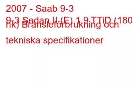 2007 - Saab 9-3
9-3 Sedan II (E) 1.9 TTiD (180 hk) Bränsleförbrukning och tekniska specifikationer