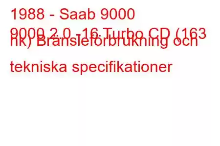 1988 - Saab 9000
9000 2.0 -16 Turbo CD (163 hk) Bränsleförbrukning och tekniska specifikationer