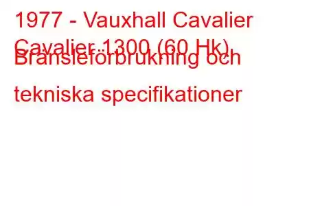 1977 - Vauxhall Cavalier
Cavalier 1300 (60 Hk) Bränsleförbrukning och tekniska specifikationer