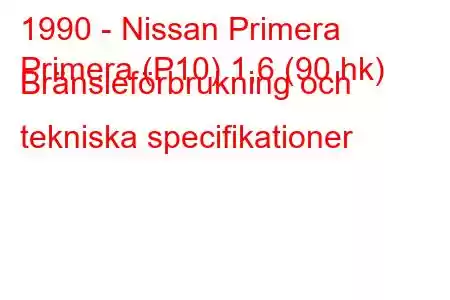 1990 - Nissan Primera
Primera (P10) 1,6 (90 hk) Bränsleförbrukning och tekniska specifikationer