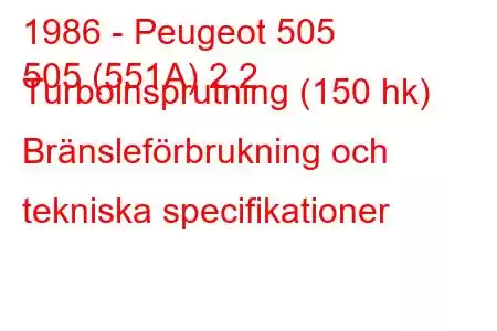 1986 - Peugeot 505
505 (551A) 2.2 Turboinsprutning (150 hk) Bränsleförbrukning och tekniska specifikationer