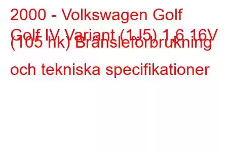 2000 - Volkswagen Golf
Golf IV Variant (1J5) 1,6 16V (105 hk) Bränsleförbrukning och tekniska specifikationer