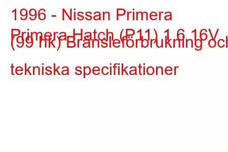 1996 - Nissan Primera
Primera Hatch (P11) 1,6 16V (99 hk) Bränsleförbrukning och tekniska specifikationer