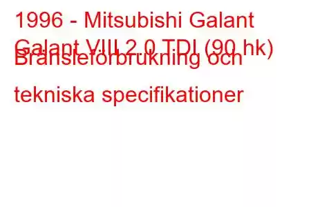 1996 - Mitsubishi Galant
Galant VIII 2.0 TDI (90 hk) Bränsleförbrukning och tekniska specifikationer