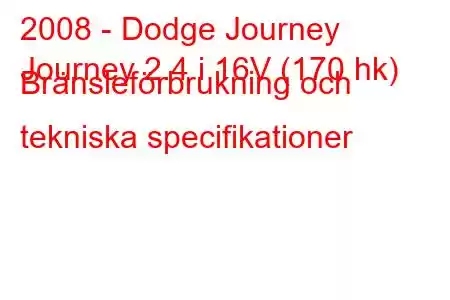 2008 - Dodge Journey
Journey 2.4 i 16V (170 hk) Bränsleförbrukning och tekniska specifikationer