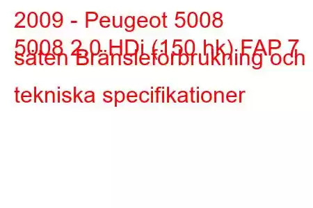 2009 - Peugeot 5008
5008 2.0 HDi (150 hk) FAP 7 säten Bränsleförbrukning och tekniska specifikationer