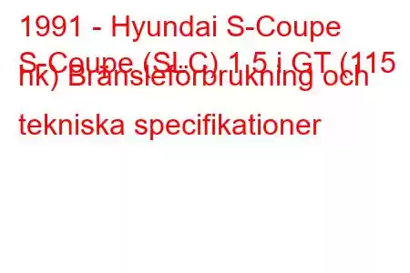 1991 - Hyundai S-Coupe
S-Coupe (SLC) 1,5 i GT (115 hk) Bränsleförbrukning och tekniska specifikationer