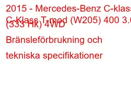 2015 - Mercedes-Benz C-klass
C-Klass T-mod (W205) 400 3.0 (333 Hk) 4WD Bränsleförbrukning och tekniska specifikationer