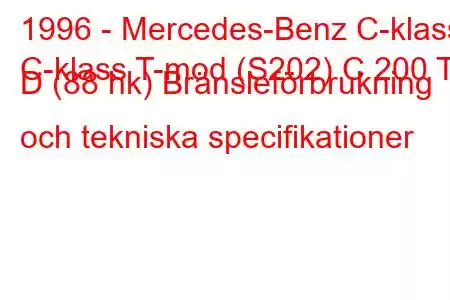 1996 - Mercedes-Benz C-klass
C-klass T-mod (S202) C 200 T D (88 hk) Bränsleförbrukning och tekniska specifikationer