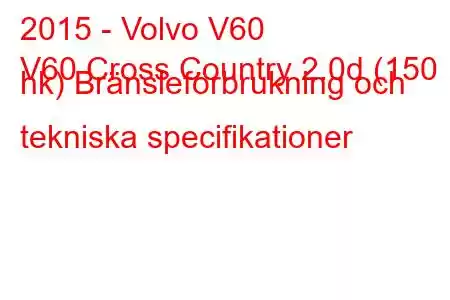 2015 - Volvo V60
V60 Cross Country 2.0d (150 hk) Bränsleförbrukning och tekniska specifikationer