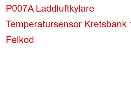 P007A Laddluftkylare Temperatursensor Kretsbank 1 Felkod