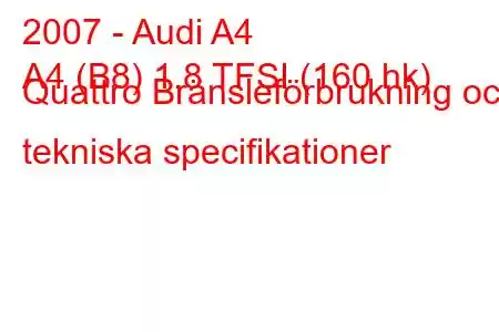 2007 - Audi A4
A4 (B8) 1.8 TFSI (160 hk) Quattro Bränsleförbrukning och tekniska specifikationer