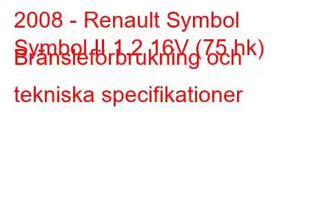 2008 - Renault Symbol
Symbol II 1.2 16V (75 hk) Bränsleförbrukning och tekniska specifikationer