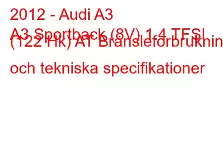 2012 - Audi A3
A3 Sportback (8V) 1.4 TFSI (122 Hk) AT Bränsleförbrukning och tekniska specifikationer