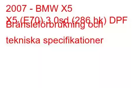 2007 - BMW X5
X5 (E70) 3.0sd (286 hk) DPF Bränsleförbrukning och tekniska specifikationer