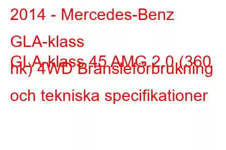 2014 - Mercedes-Benz GLA-klass
GLA-klass 45 AMG 2.0 (360 hk) 4WD Bränsleförbrukning och tekniska specifikationer