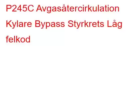 P245C Avgasåtercirkulation Kylare Bypass Styrkrets Låg felkod