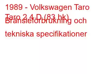 1989 - Volkswagen Taro
Taro 2.4 D (83 hk) Bränsleförbrukning och tekniska specifikationer