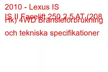 2010 - Lexus IS
IS II Facelift 250 2.5 AT (208 Hk) 4WD Bränsleförbrukning och tekniska specifikationer