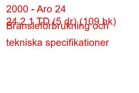 2000 - Aro 24
24 2.1 TD (5 dr) (109 hk) Bränsleförbrukning och tekniska specifikationer