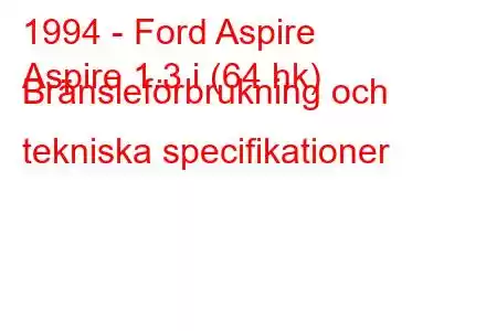 1994 - Ford Aspire
Aspire 1.3 i (64 hk) Bränsleförbrukning och tekniska specifikationer