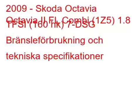 2009 - Skoda Octavia
Octavia II FL Combi (1Z5) 1.8 TFSI (160 hk) 7-DSG Bränsleförbrukning och tekniska specifikationer