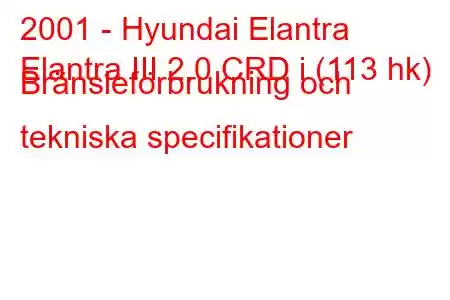 2001 - Hyundai Elantra
Elantra III 2.0 CRD i (113 hk) Bränsleförbrukning och tekniska specifikationer