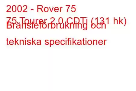 2002 - Rover 75
75 Tourer 2.0 CDTi (131 hk) Bränsleförbrukning och tekniska specifikationer