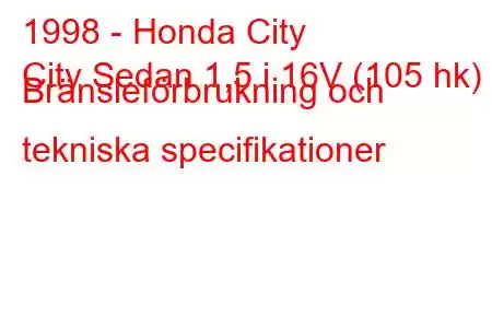 1998 - Honda City
City Sedan 1,5 i 16V (105 hk) Bränsleförbrukning och tekniska specifikationer