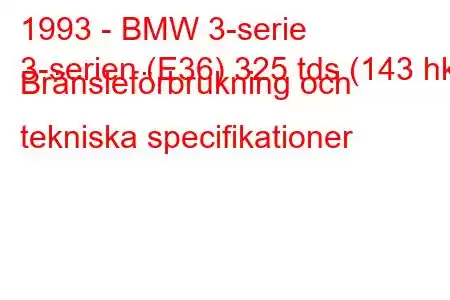 1993 - BMW 3-serie
3-serien (E36) 325 tds (143 hk) Bränsleförbrukning och tekniska specifikationer