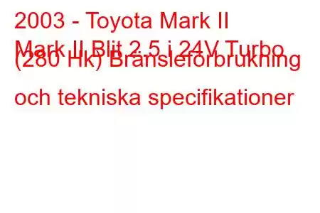 2003 - Toyota Mark II
Mark II Blit 2.5 i 24V Turbo (280 Hk) Bränsleförbrukning och tekniska specifikationer