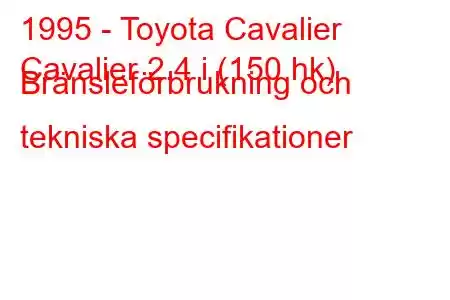 1995 - Toyota Cavalier
Cavalier 2.4 i (150 hk) Bränsleförbrukning och tekniska specifikationer