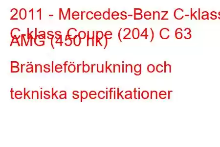 2011 - Mercedes-Benz C-klass
C-klass Coupe (204) C 63 AMG (450 hk) Bränsleförbrukning och tekniska specifikationer