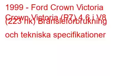 1999 - Ford Crown Victoria
Crown Victoria (P7) 4.6 i V8 (223 hk) Bränsleförbrukning och tekniska specifikationer