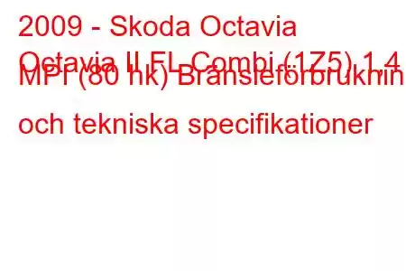 2009 - Skoda Octavia
Octavia II FL Combi (1Z5) 1,4 MPI (80 hk) Bränsleförbrukning och tekniska specifikationer